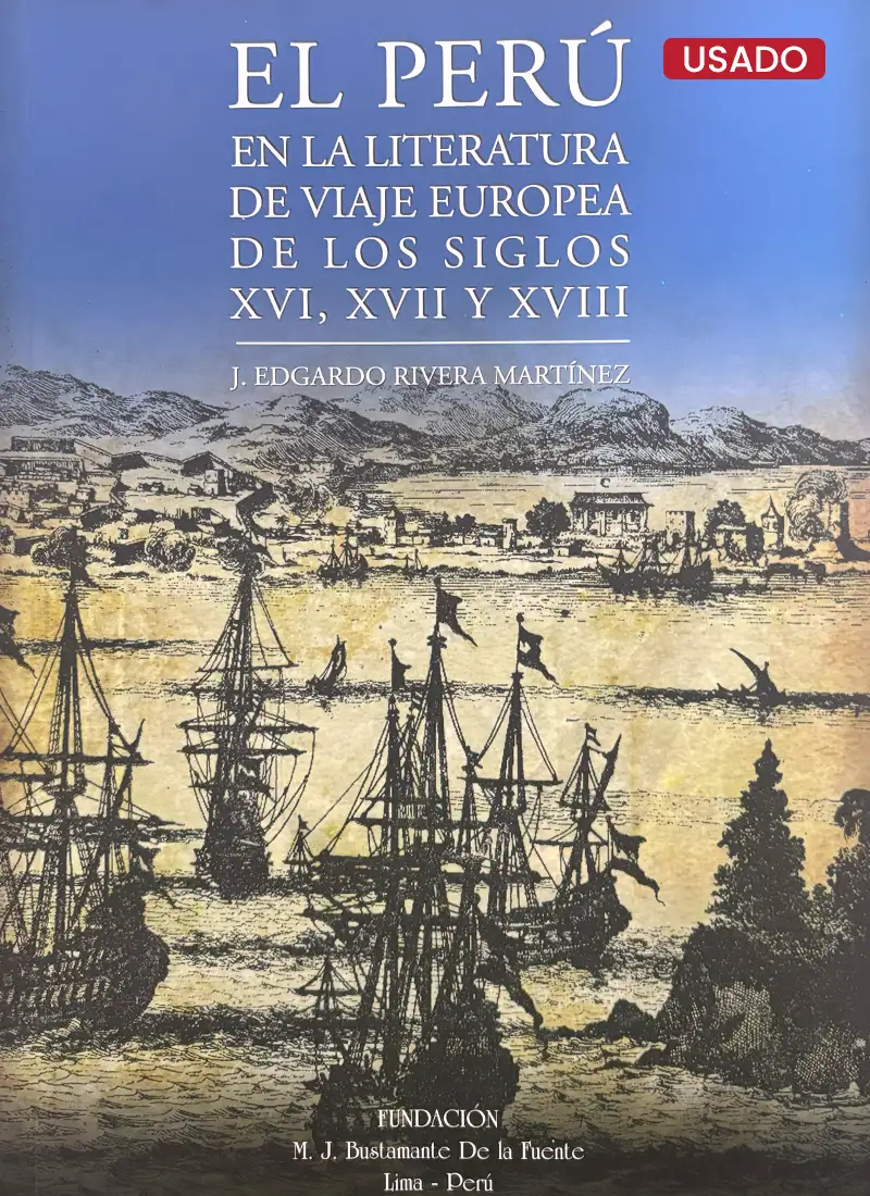 EL PERÚ EN LA LITERATURA DE VIAJE EUROPEA DE LOS SIGLOS XVI, XVII Y XVIII