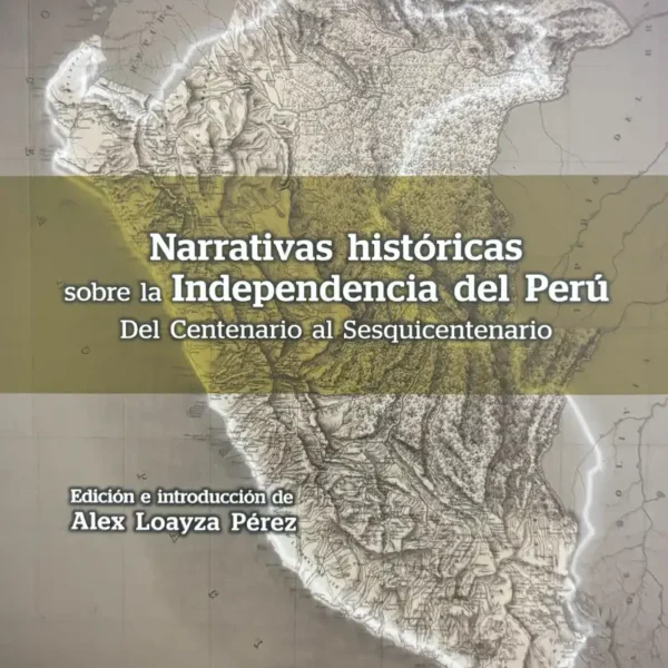NARRATIVAS HISTÓRICAS SOBRE LA INDEPENDENCIA DEL PERÚ