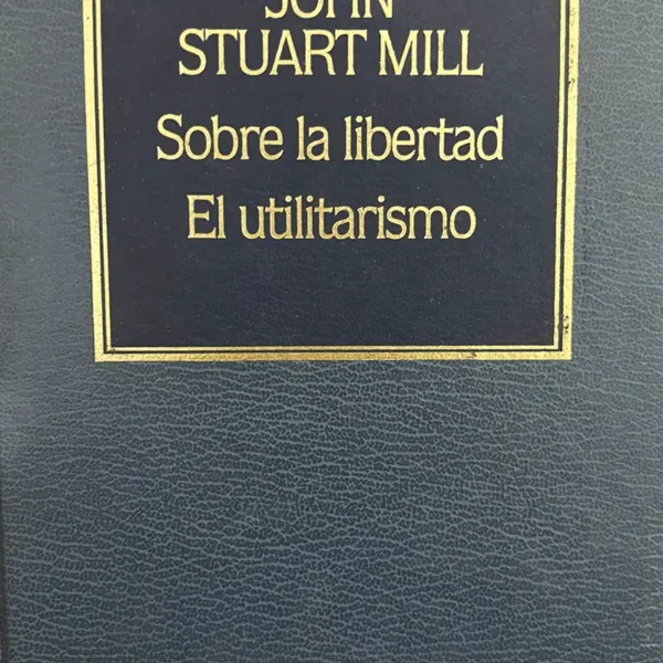 SOBRE LA LIBERTAD. EL UTILITARISMO