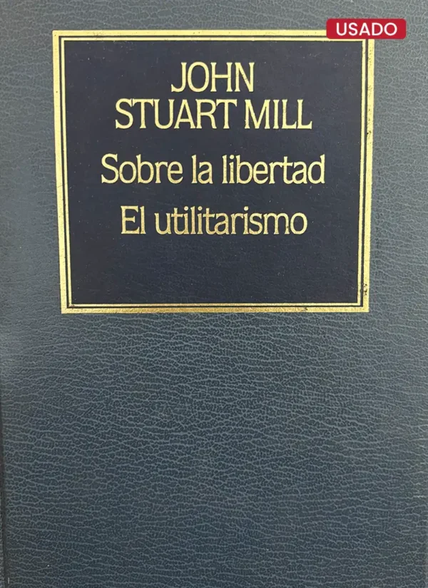 SOBRE LA LIBERTAD. EL UTILITARISMO