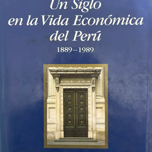 UN SIGLO EN LA VIDA ECONÓMICA DEL PERÚ: 1889-1989