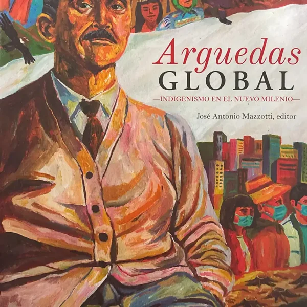 ARGUEDAS GLOBAL: INDIGENISMO EN EL NUEVO MILENIO