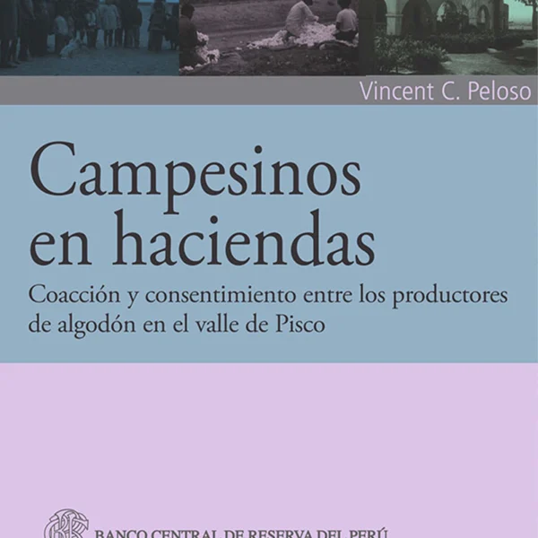 CAMPESINOS EN HACIENDAS. COACCIÓN Y CONSENTIMIENTO ENTRE LOS PRODUCTORES DE ALGODÓN EN EL VALLE DE PISCO