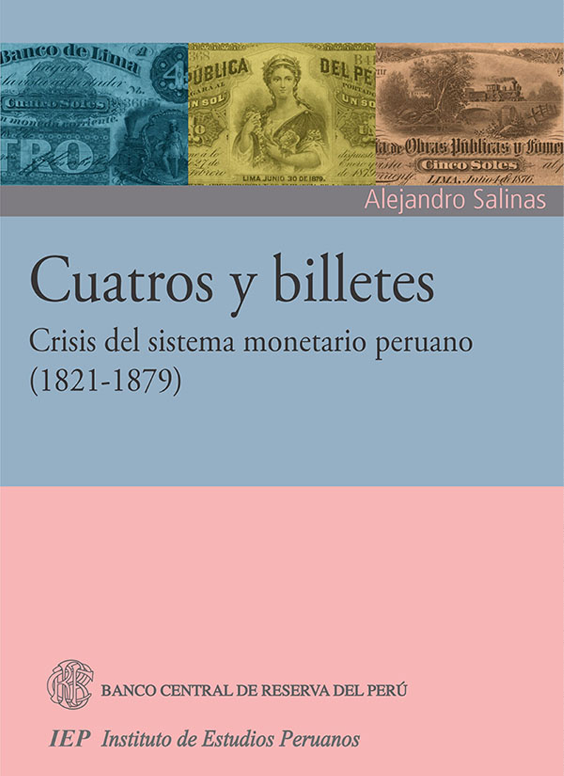 CUATROS Y BILLETES. CRISIS DEL SISTEMA MONETARIO PERUANO (1821-1879)