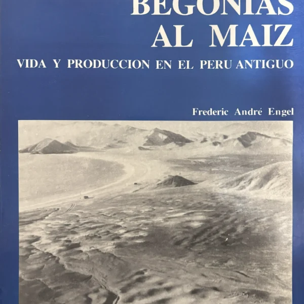 DE LAS BEGONIAS AL MAIZ. VIDA Y PRODUCCIÓN EN EL PERÚ ANTIGUO
