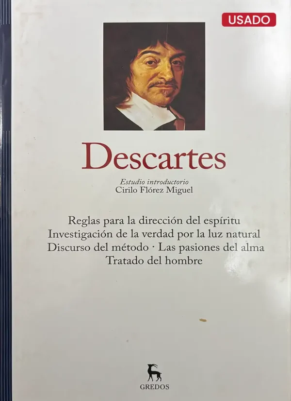 DESCARTES (REGLAS PARA LA DIRECCIÓN DEL ESPÍRITU, INVESTIGACIÓN DE LA VERDAD POR LA LUZ NATURAL, DISCURSO DEL MÉTODO, LAS PASIONES DEL ALMA, TRATADO DEL HOMBRE)