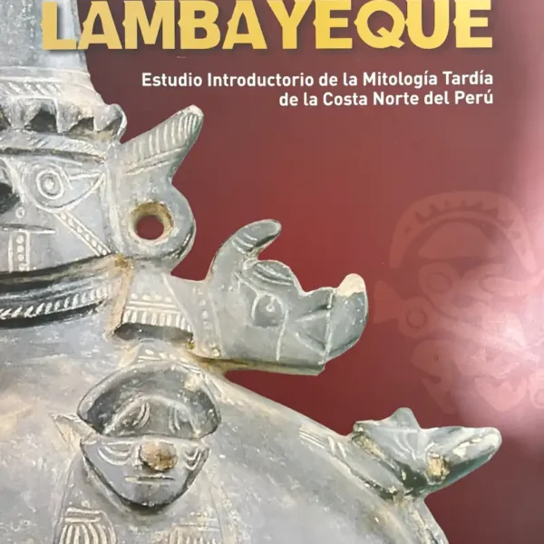DIOSES DE LAMBAYEQUE. ESTUDIO INTRODUCTORIO DE LA MITOLOGÍA TARDÍA DE LA COSTA NORTE DEL PERÚ