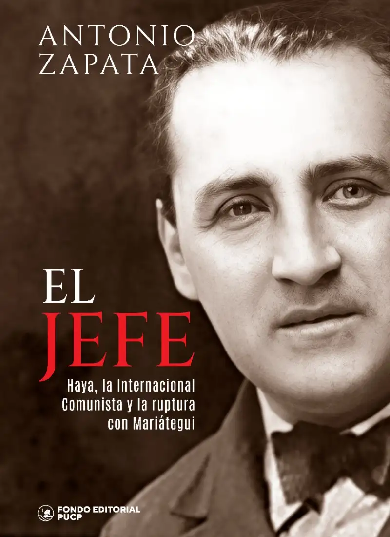 EL JEFE: HAYA, LA INTERNACIONAL COMUNISTA Y LA RUPTURA CON MARIÁTEGUI