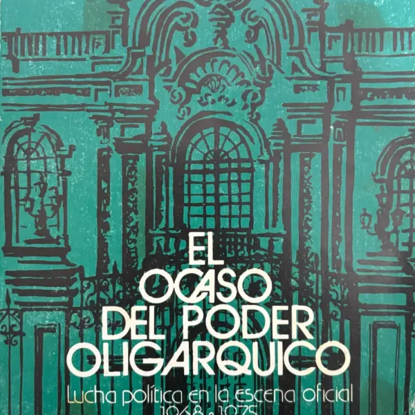 EL OCASO DEL PODER OLIGÁRQUICO. LUCHA POLÍTICA EN LA ESCENA OFICIAL (1968-1975)
