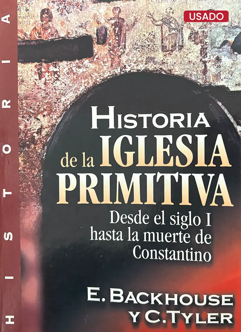 HISTORIA DE LA IGLESIA PRIMITIVA (DESDE EL SIGLO I HASTA LA MUERTE DE CONSTANTINO)