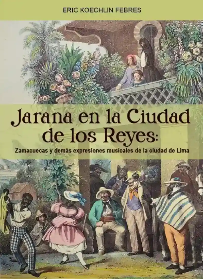 JARANA EN LA CIUDAD DE LOS REYES: ZAMACUECAS Y DEMÁS EXPRESIONES MUSICALES DE LA CIUDAD DE LIMA