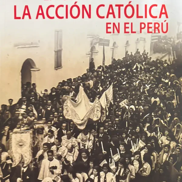 LA CONSTRUCCIÓN DE LA ACCIÓN CATÓLICA EN EL PERÚ