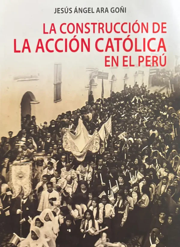 LA CONSTRUCCIÓN DE LA ACCIÓN CATÓLICA EN EL PERÚ