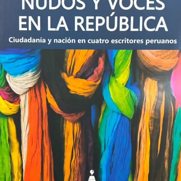 NUDOS Y VOCES EN LA REPÚBLICA. CIUDADANÍA Y NACIÓN EN CUATRO ESCRITORES PERUANOS