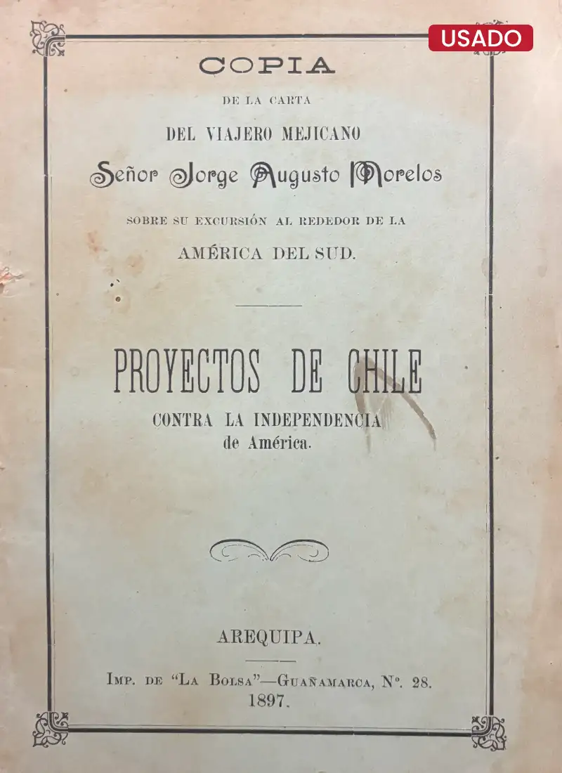 PROYECTOS DE CHILE CONTRA LA INDEPENDENCIA DE AMÉRICA. COPIA DE LA CARTA DEL VIAJERO MEJICANO SOBRE SU EXCURSIÓN ALREDEDOR DE LA AMÉRICA DEL SUD.