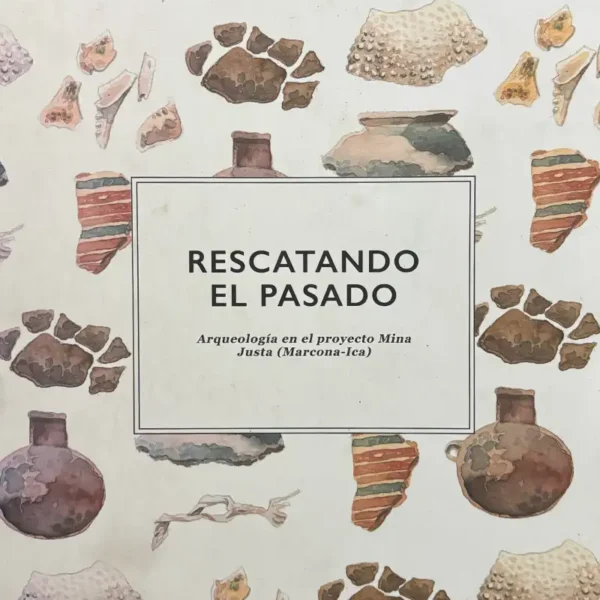 RESCATANDO EL PASADO: ARQUEOLOGIA EN EL PROYECTO MINA JUSTA