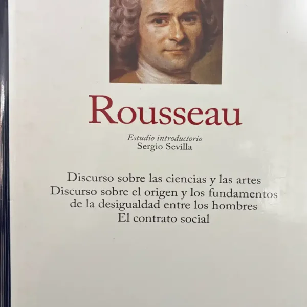 ROUSSEAU (DISCURSO SOBRE LAS CIENCIAS Y LAS ARTES, DISCURSOS SOBRE EL ORIGEN Y LOS FUNDAMENTOS DE LA DESIGUALDAD ENTRE LOS HOMBRES, EL CONTRATO SOCIAL)