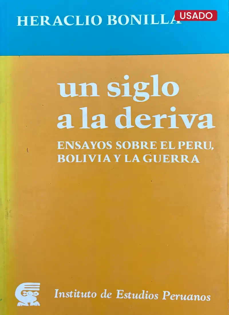 UN SIGLO A LA DERIVA. ENSAYOS SOBRE EL PERÚ, BOLIVIA Y LA GUERRA