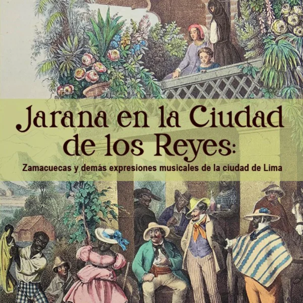JARANA EN LA CIUDAD DE LOS REYES: ZAMACUECAS Y DEMÁS EXPRESIONES MUSICALES DE LA CIUDAD DE LIMA
