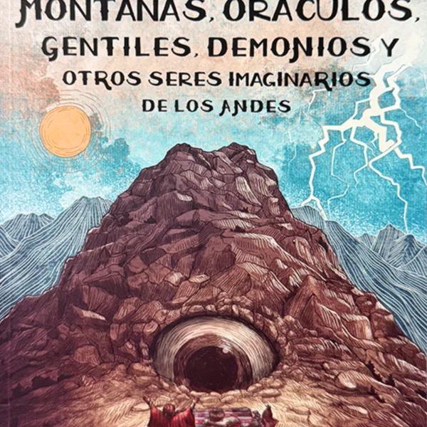 MONTAÑAS, ORÁCULOS, GENTILES, DEMONIOS Y OTROS SERES IMAGINARIOS DE LOS ANDES