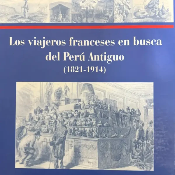 LOS VIAJEROS FRANCESES EN BUSCA DEL PERÚ ANTIGUO (1821-1914)