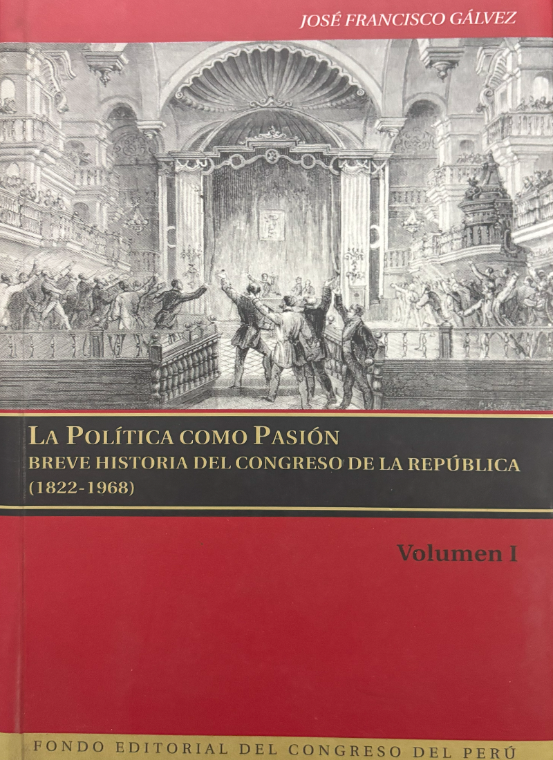 LA POLÍTICA COMO PASIÓN. BREVE HISTORIA DEL CONGRESO DE LA REPÚBLICA (1822-1968)