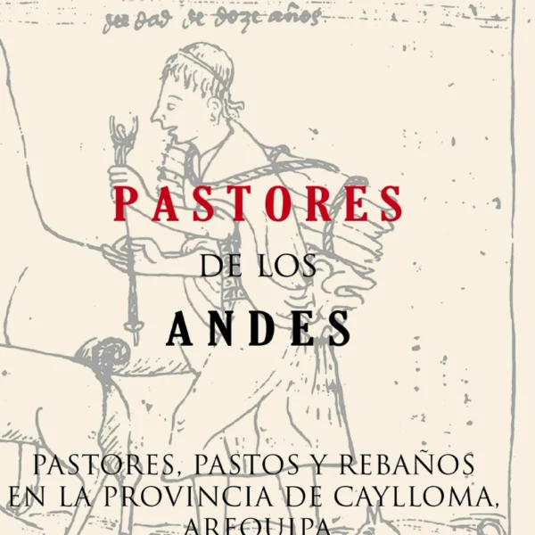 PASTORES DE LOS ANDES: PASTORES, PASTOS Y REBAÑOS EN LA PROVINCIA DE CAYLLOMA, AREQUIPA