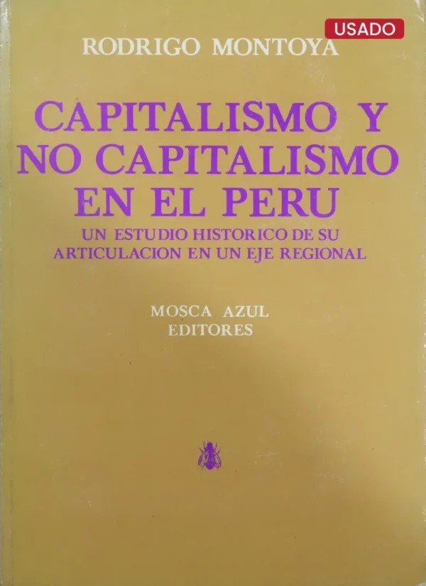 CAPITALISMO Y NO CAPITALISMO EN EL PERÚ. UN ESTUDIO HISTÓRICO DE SU ARTICULACIÓN EN UN EJE REGIONAL