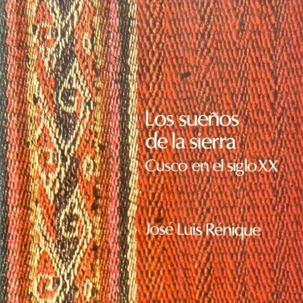 LOS SUEÑOS DE LA SIERRA. CUSCO EN SIGLO XX