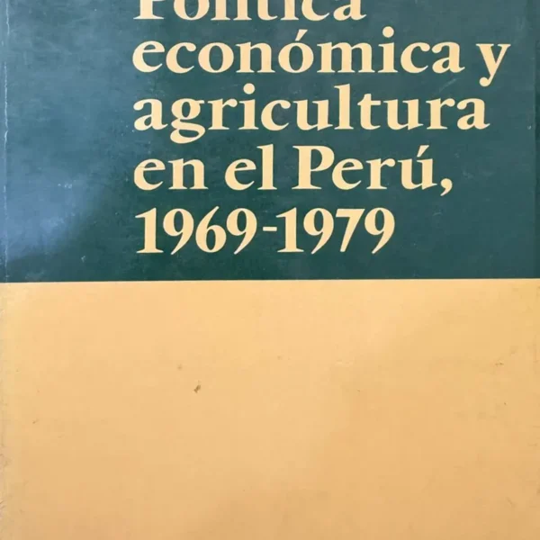 POLÍTICA ECONÓMICA Y AGRICULTURA EN EL PERÚ, 1969 – 1979