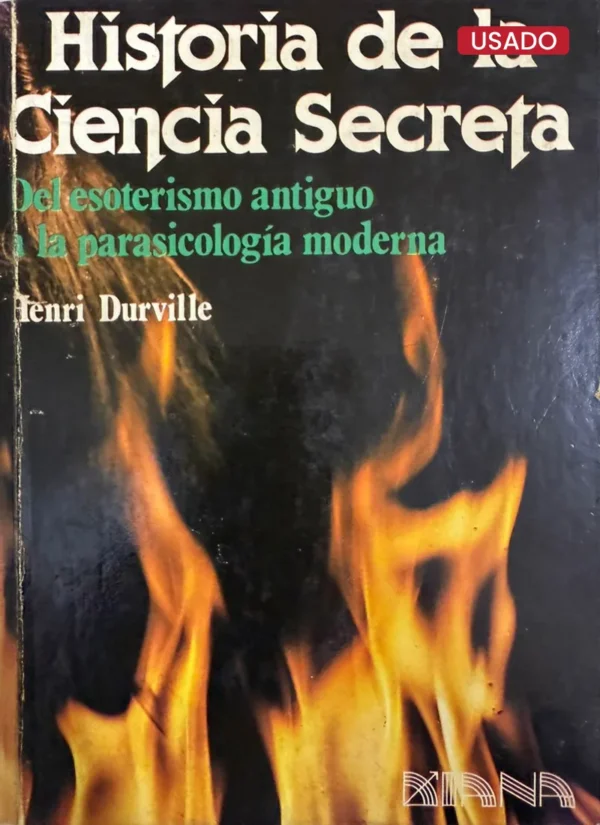 HISTORIA DE LA CIENCIA SECRETA. DEL ESOTERISMO ANTIGUO A LA PARAPSICOLOGÍA MODERNA