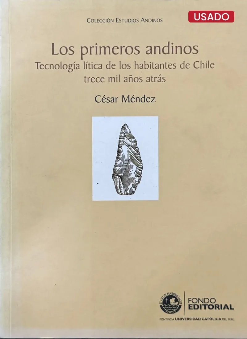 LOS PRIMEROS ANDINOS. TECNOLOGÍA LÍTICA DE LOS HABITANTES DE CHILE TRECE MIL AÑOS ATRÁS