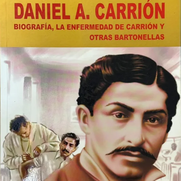DANIEL A. CARRIÓN. BIOGRAFÍA, LA ENFERMEDAD DE CARRIÓN Y OTRAS BARTONELLAS