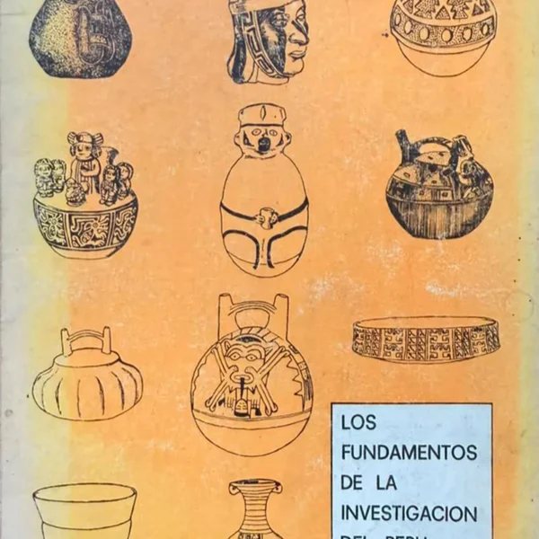 LOS FUNDAMENTOS DE LA INVESTIGACIÓN DEL PERÚ ARQUEOLÓGICO