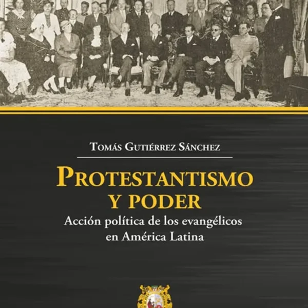 PROTESTANTISMO Y PODER. ACCIÓN POLÍTICA DE LOS EVANGÉLICOS EN AMÉRICA LATINA