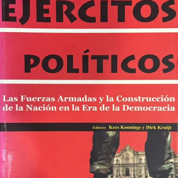 EJÉRCITOS POLÍTICOS: LAS FUERZAS ARMADAS Y LA CONSTRUCCIÓN DE LA NACIÓN EN LA ERA DE LA DEMOCRACIA