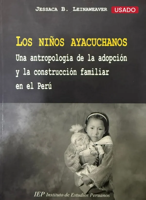LOS NIÑOS AYACUCHANOS. UNA ANTROPOLOGÍA DE LA ADOPCIÓN Y LA CONSTRUCCIÓN FAMILIAR EN EL PERÚ