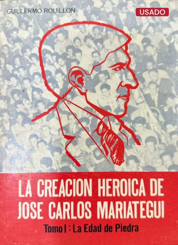 LA CREACIÓN HEROICA DE JOSE CARLOS MARIATEGUI. TOMO I: LA EDAD DE PIEDRA
