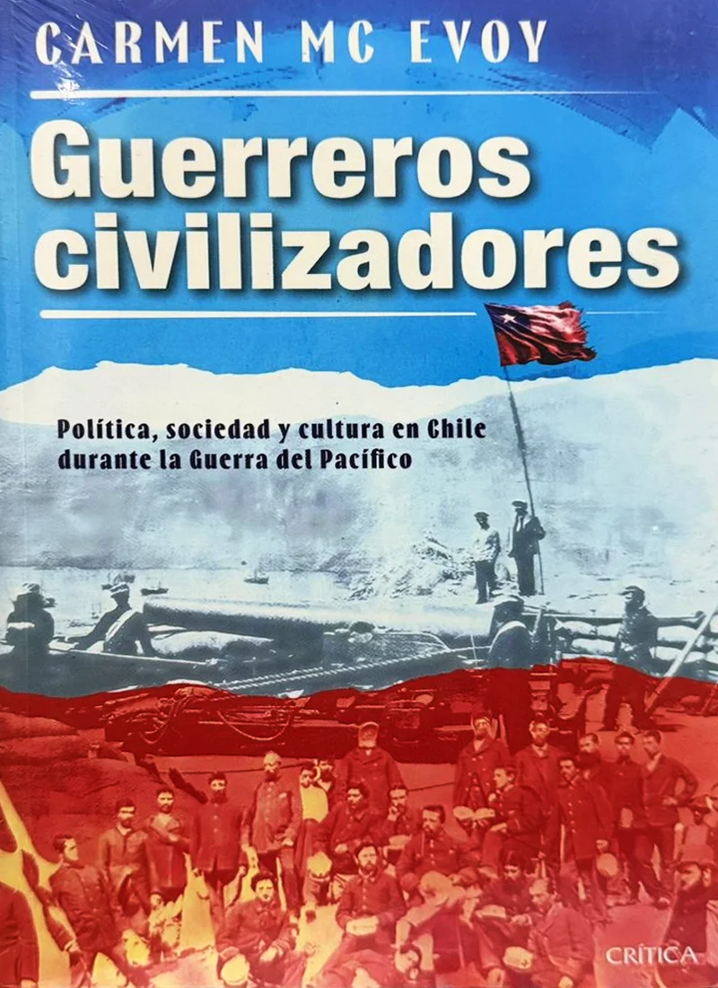 GUERREROS CIVILIZADORES: POLÍTICA, SOCIEDAD Y CULTURA EN CHILE DURANTE LA GUERRA DEL PACÍFICO