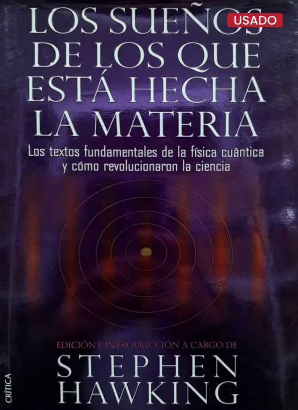 LOS SUEÑOS DE LOS QUE ESTÁ HECHA LA MATERIA: LOS TEXTOS FUNDAMENTALES DE LA FÍSICA CUÁNTICA Y CÓMO REVOLUCIONARON LA CIENCIA