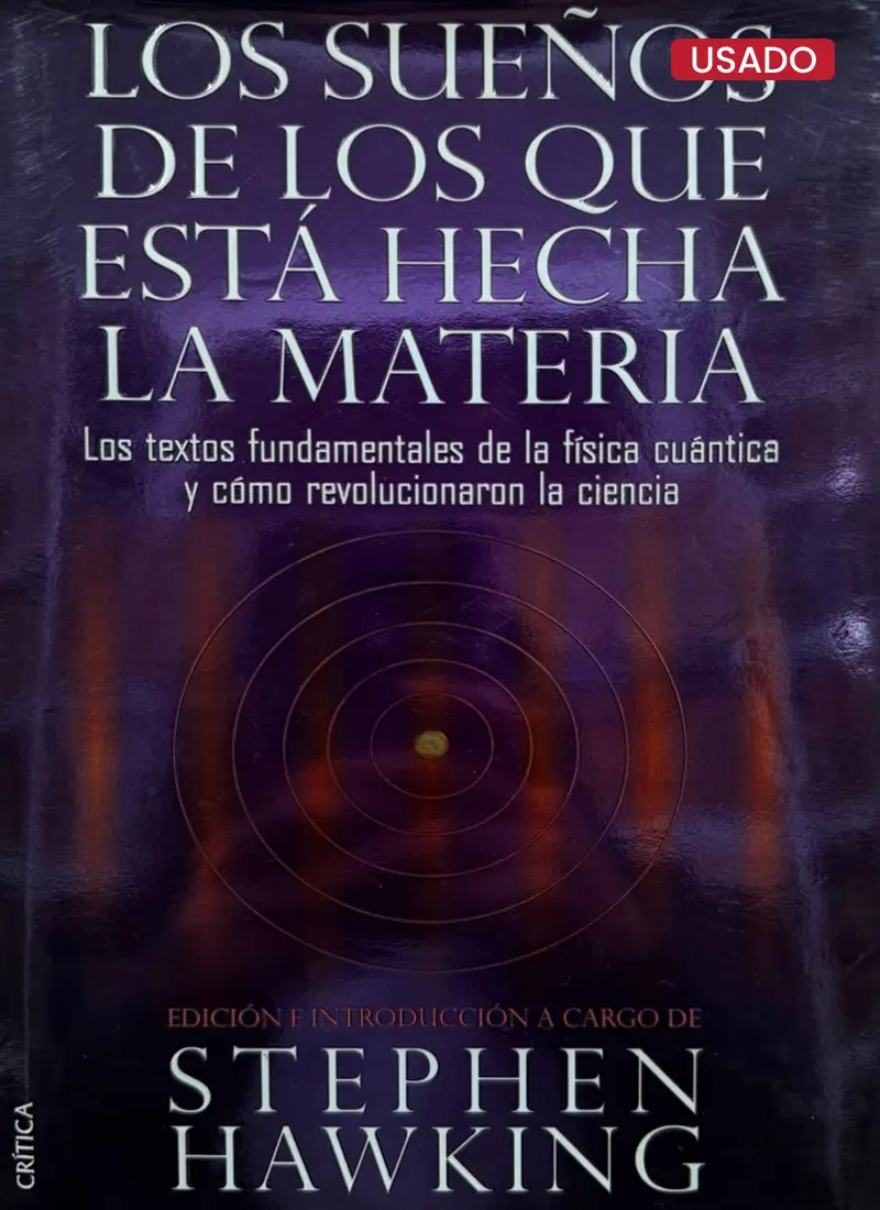 LOS SUEÑOS DE LOS QUE ESTÁ HECHA LA MATERIA: LOS TEXTOS FUNDAMENTALES DE LA FÍSICA CUÁNTICA Y CÓMO REVOLUCIONARON LA CIENCIA