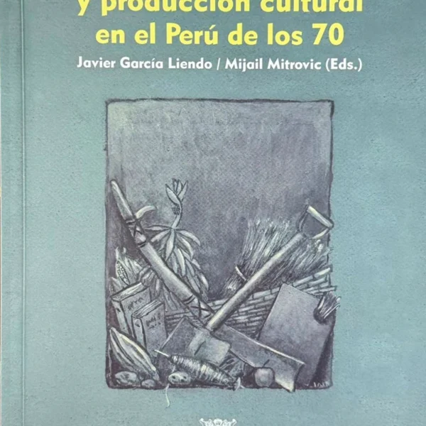INTELECTUALES, POLÍTICA Y PRODUCCIÓN CULTURAL EN EL PERÚ DE LOS 70