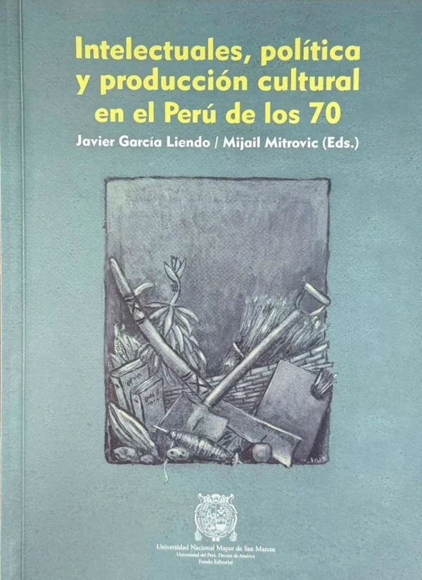INTELECTUALES, POLÍTICA Y PRODUCCIÓN CULTURAL EN EL PERÚ DE LOS 70