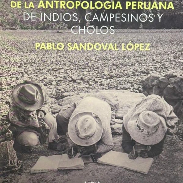 FICCIONES DE LA ANTROPOLOGÍA PERUANA: DE INDIOS, CAMPESINOS Y CHOLOS