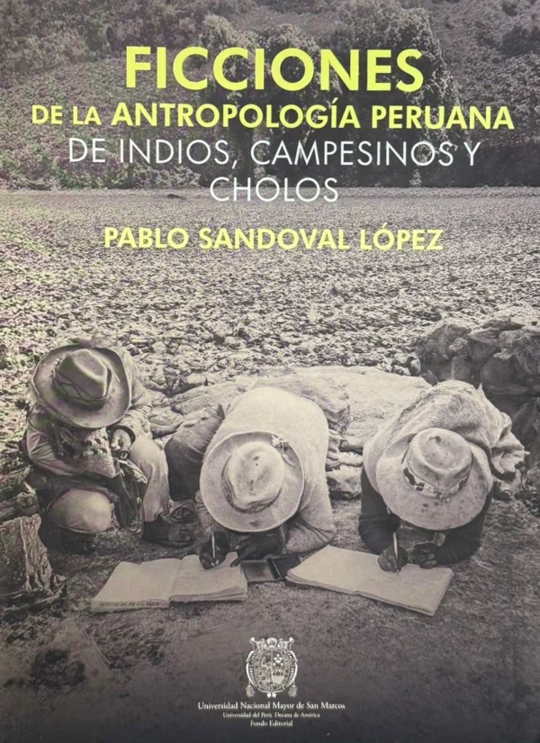 FICCIONES DE LA ANTROPOLOGÍA PERUANA: DE INDIOS, CAMPESINOS Y CHOLOS