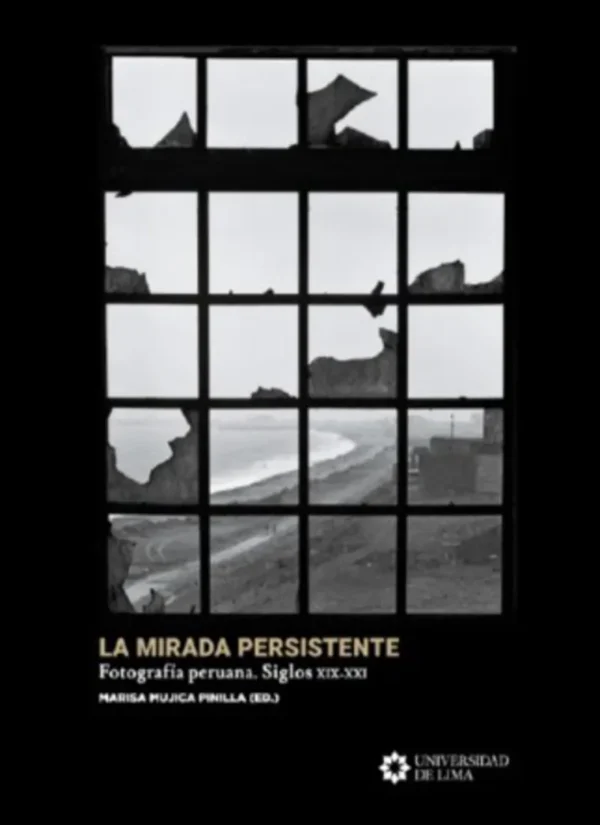 LA MIRADA PERSISTENTE. FOTOGRAFÍA PERUANA. SIGLOS XIX - XXI