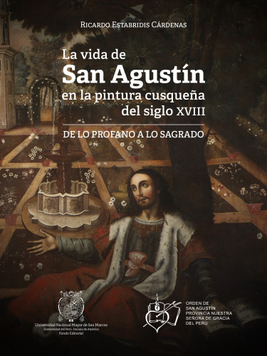 LA VIDA DE SAN AGUSTÍN EN LA PINTURA CUSQUEÑA DEL SIGLO XVIII DE LO PROFANO A LO SAGRADO