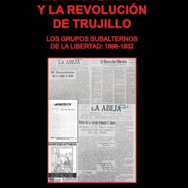 EL ANARQUISMO Y LA REVOLUCIÓN DE TRUJILLO LOS GRUPOS SUBALTERNOS DE LA LIBERTAD: 1898-1932