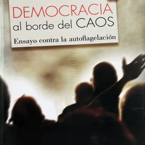 DEMOCRACIA AL BORDE DEL CAOS: ENSAYO CONTRA LA AUTOFLAGELACIÓN