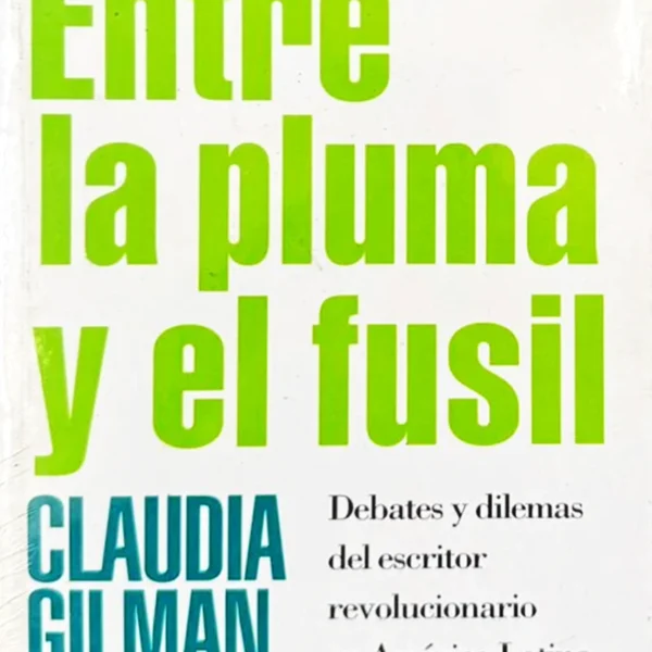ENTRE LA PLUMA Y EL FUSIL: DEBATES Y DILEMAS DEL ESCRITOR REVOLUCIONARIO EN AMÉRICA LATINA